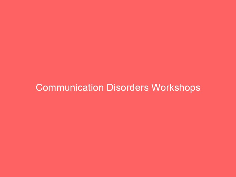 Communication Disorders Workshops