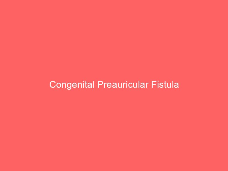 Congenital Auricular Fistula